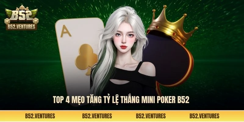 Top 4 mẹo tăng tỷ lệ thắng Mini poker B52 