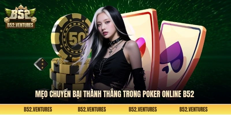 Mẹo chuyển bại thành thắng trong Poker online B52 